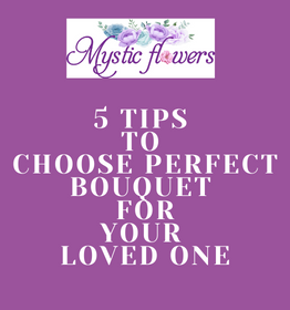5 Tips for Choosing the Perfect Bouquet for Your Loved One
